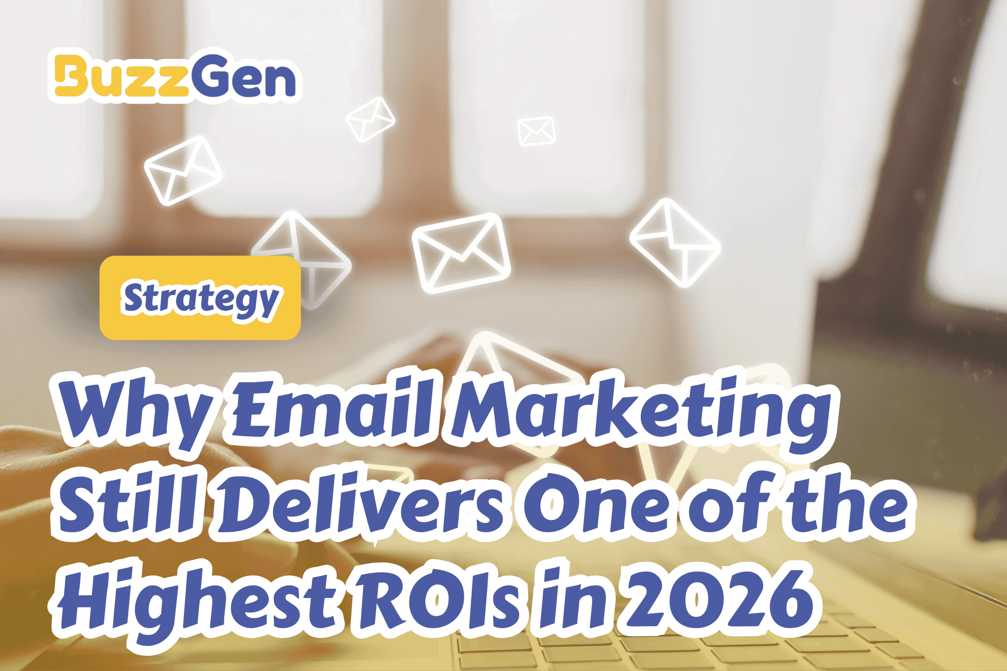 Why Email Marketing Still Delivers One of the Highest ROIs in 2026 